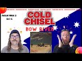 Cold Chisel: Bow River: WHAT WHAT WHAT!!!: Reaction