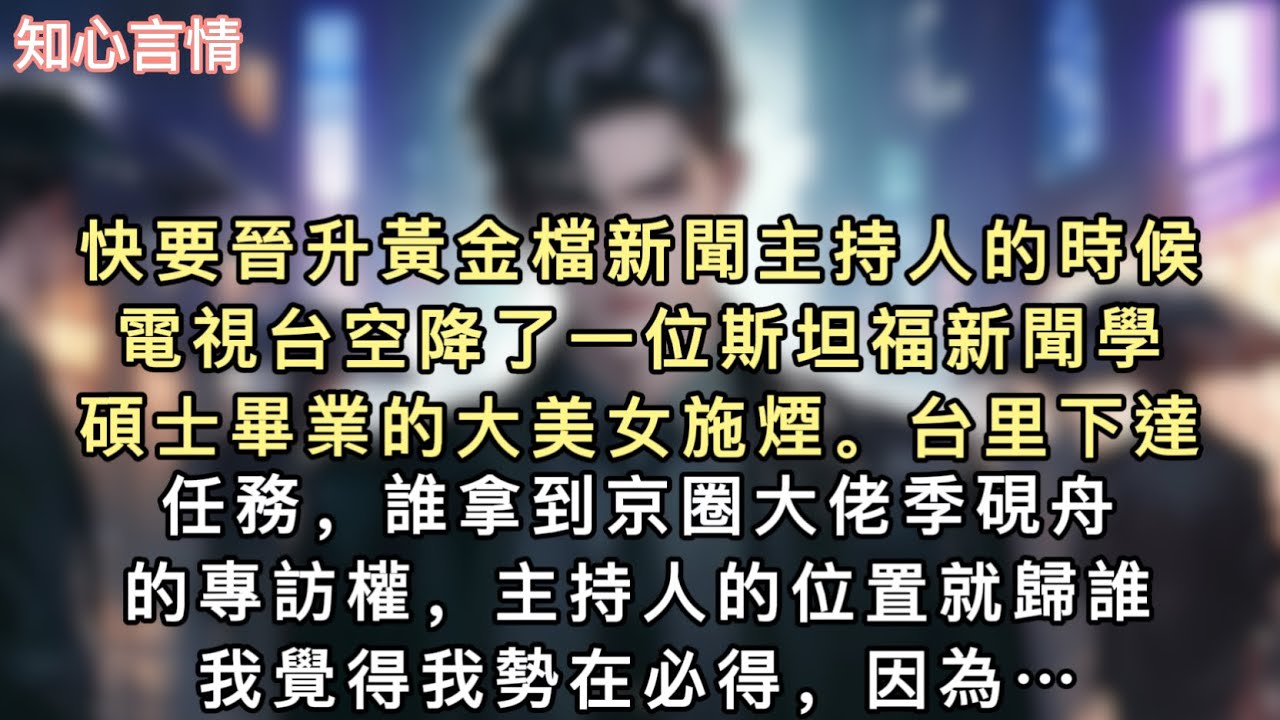 快要晉升黃金檔新聞主持人的時候，電視台空降了一位斯坦福新聞學碩士畢業的大美女施煙。台里下達任務，誰拿到京圈大佬季硯舟的專訪權，主持人的位置就歸誰…#一口氣看完 #言情 #追妻火葬場 #小說 