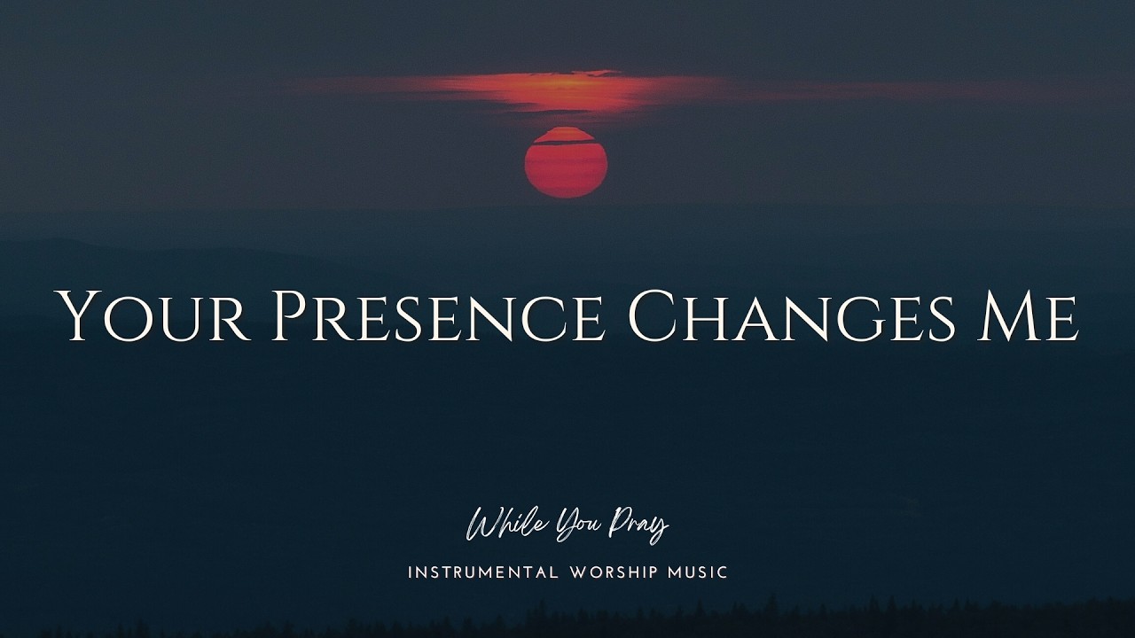 Your Presence Changes Me | Instrumental Worship Music | While You Pray