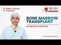 Patient success story  bone marrow transplant  dr sumant gupta  metro hospital faridabad