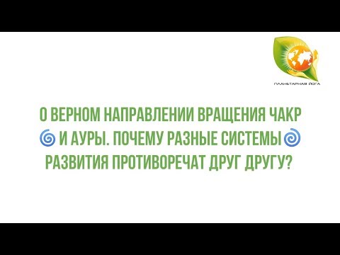 О верном направлении вращения чакр и ауры. Почему разные системы развития противоречат друг другу?