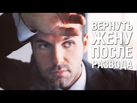 Как Вернуть Бывшую Жену после Развода Советы Психолога