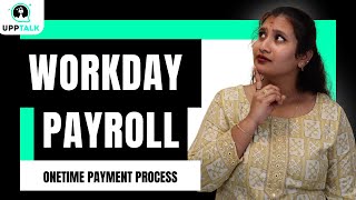 Workday Payroll Onetime Payment Process | Onetime Payment Process in Workday Payroll | UppTalk