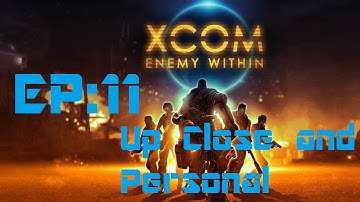 X-Com Enemy Within: Up Close and Personal (Episode 11)