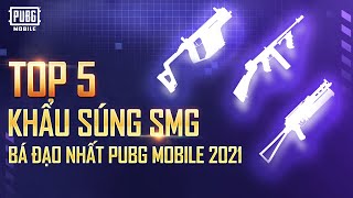Top 5 Khẩu Súng Tiểu Liên Bá Đạo Nhất PUBG Mobile 2021 | Giải Mã Vũ Khí