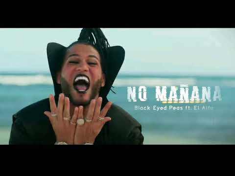 Black Eyed Peas feat El Alfa - NO MAÑANA ( PREMIER SONG )