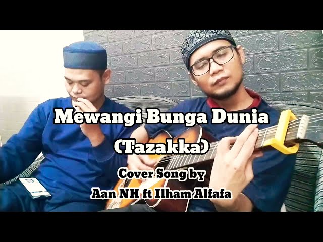 Mewangi Bunga Dunia (Tazakka) Cover Song by Aan NH ft Ilham Alfafa class=