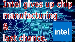 [EN] Knowledge - Intel gives up chip manufacturing & last chance