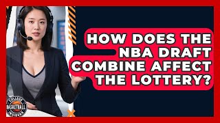 How Does The NBA Draft Combine Affect The Lottery? - College Basketball Insiders