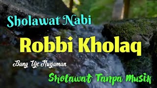 Robbi Kholaq [ Sholawat Tanpa Musik ] Lirik & Terjemah