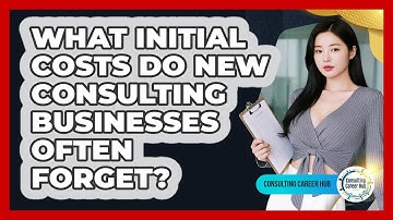 What Initial Costs Do New Consulting Businesses Often Forget? - Consulting Career Hub