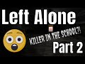 Left Alone (HORROR GAME) Part 2 | THERE'S A KILLER ON THE LOOSE!