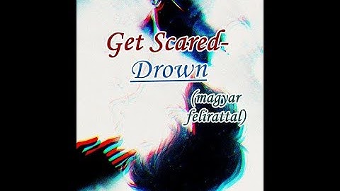 Get Scared-Drown✨(magyar felirattal)