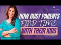 How busy parents find time withtheirkids