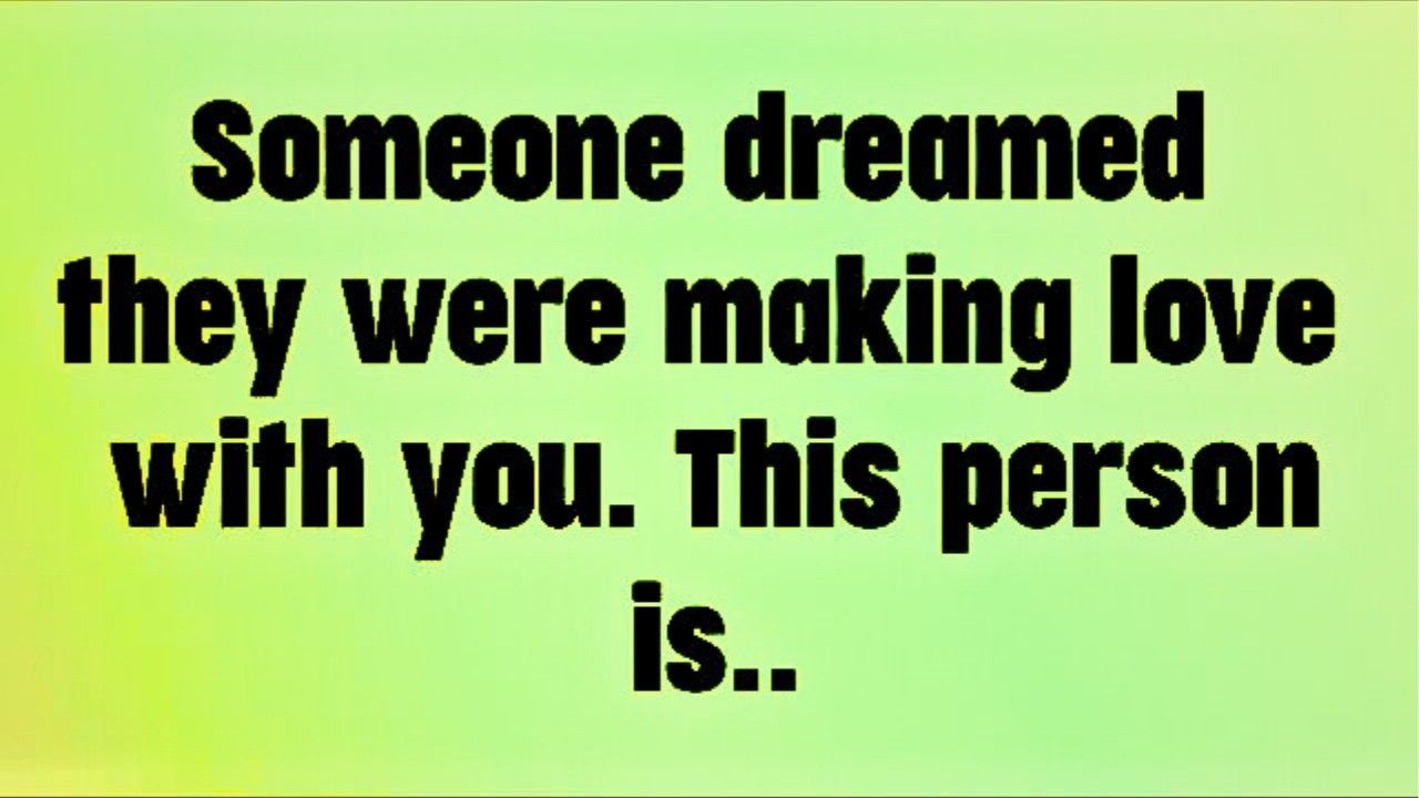💌 God Message today! Someone dreamed they were making love with you. This person is...