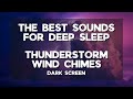 The Best Sounds for Deep Sleep - Thunderstorm Wind Chimes - Dark Screen