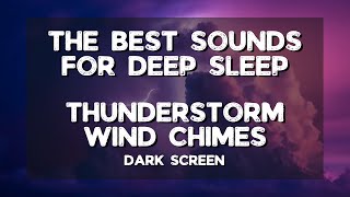 The Best Sounds for Deep Sleep - Thunderstorm Wind Chimes - Dark Screen
