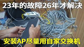 2023年的故障到2026年才找到原因，在这里提醒大家安装AP最好用自家的交换机，避免一些奇怪故障【海南弱电小胡】