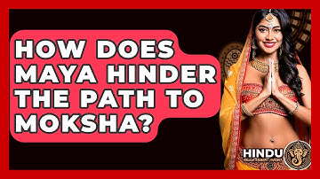 How Does Maya Hinder The Path To Moksha? - Hindu Enlightenment Journey