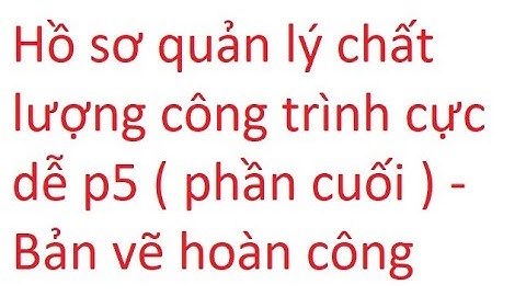 [ KSHT ] Bài 9: Hướng dẫn làm hồ sơ QLCL công trình cực kỳ dễ p5 - Bản vẽ hoàn công. Tặng ebook !