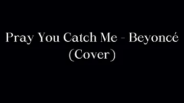 Pray You Catch Me - Beyoncé (Cover)