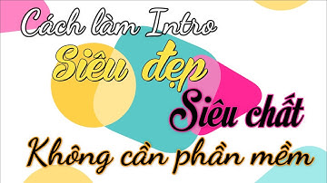 Hướng Dẫn Cách Làm Intro Video Mở Đầu Siêu Đẹp Miễn Phí Không Cần Phần Mềm | Tutorial #3