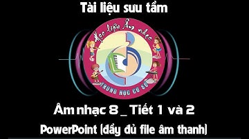 Giáo án Âm nhạc 8_Tiết 1 và 2 (Powerpoint: đầy đủ file âm thanh)