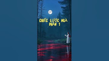 CHIẾC LƯỢC NGÀ PHẦN 1