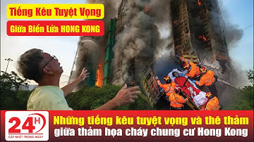 🔥Những Tiếng Kêu Tuyệt Vọng Giữa Biển Lửa – Thảm Họa Cháy Chung Cư Hong Kong Rung Chuyển Thế Giới