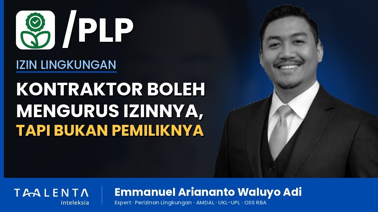 Kontraktor Boleh Mengurus Izin Lingkungan Anda, tapi Tanggung Jawabnya Tidak Ikut Pindah