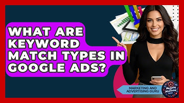 What Are Keyword Match Types In Google Ads? - Marketing and Advertising Guru