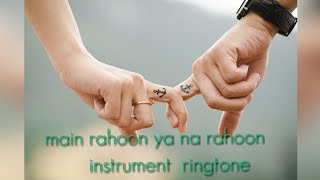 Main rahoon ya na rahoon ringtone