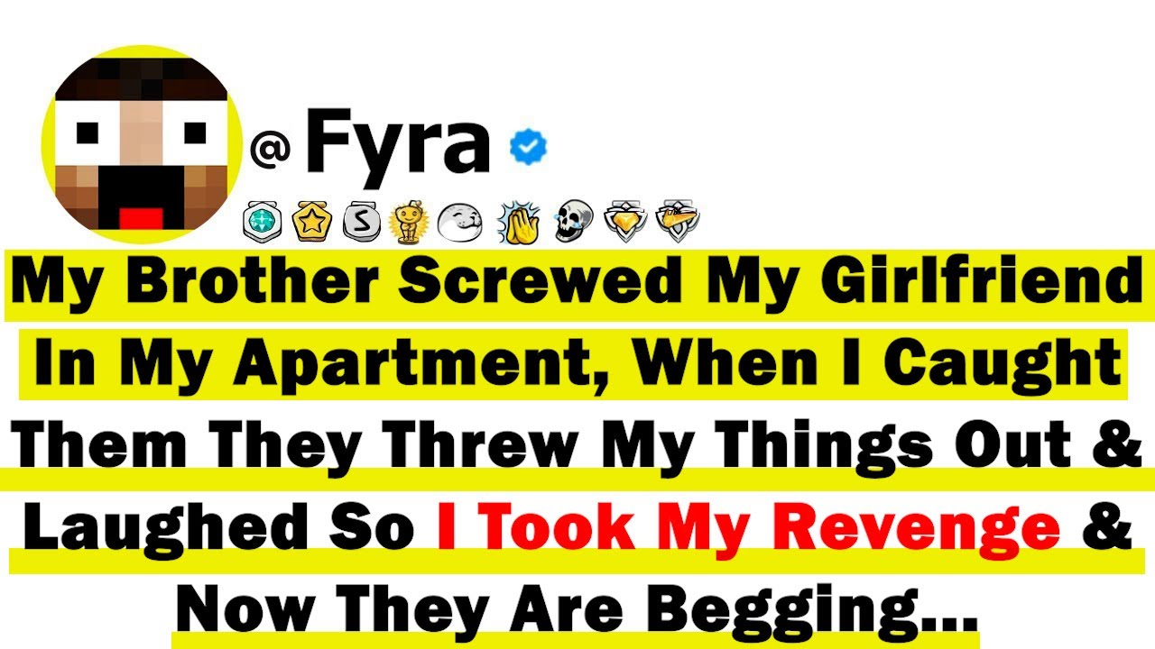 My Bro Screwed My GF In My Apartment, When I Caught Them They Threw My Things Out & Laughed So I...