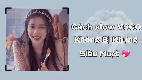 Cách slow app VSCO không bị khựng , siêu mượt .