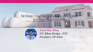 Bài giảng 5 Sử dụng công cụ vẽ Rectagle, Arc, Circle kết hợp lệnh PushPull