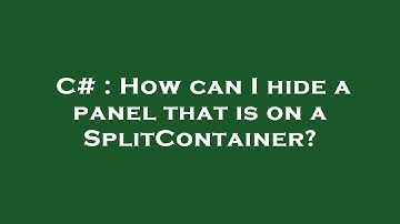 C# : How can I hide a panel that is on a SplitContainer?