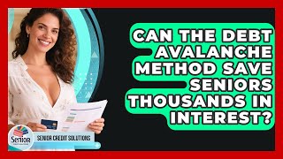Can The Debt Avalanche Method Save Seniors Thousands In Interest? - Senior Credit Solutions