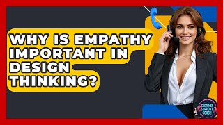 Why Is Empathy Important In Design Thinking? - Customer Support Coach