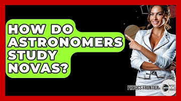 How Do Astronomers Study Novas? - Physics Frontier