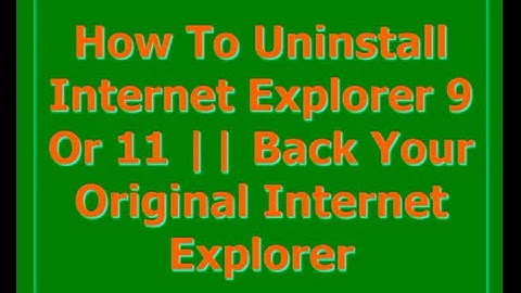 How To Uninstall Internet Explorer 9 Or 11 || Back Your original Internet Explorer