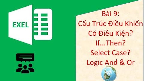 VBA | Macro Exel | Bài 9:Cấu Trúc Điều Khiển Có Điều Kiện  | If..Then | Select Case| Logic And , Or!