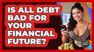 Is All Debt Bad For Your Financial Future? - Latino Finance Experts
