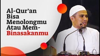 Al-Qur'an Bisa Menolongmu Atau Membinasakanmu - Ustadz Luthfi Abdul Jabbar