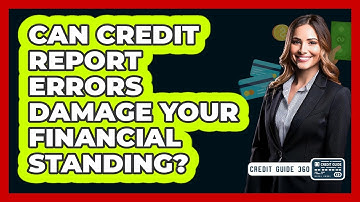 Can Credit Report Errors Damage Your Financial Standing?