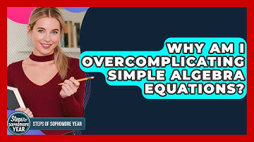 Why Am I Overcomplicating Simple Algebra Equations? - Steps to Sophomore Year