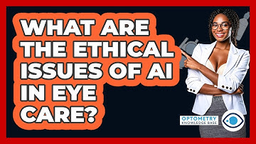 What Are The Ethical Issues Of AI In Eye Care? - Optometry Knowledge Base
