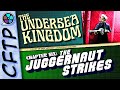 CFTP Presents: The Undersea Kingdom, Part 6: The Juggernaut Strikes