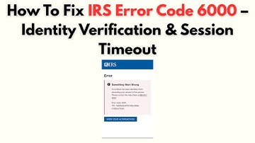 How to Fix IRS Error Code 6000 – Identity Verification & Session Timeout