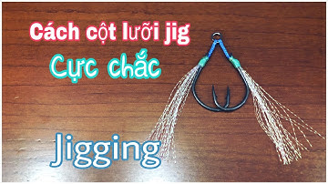Hướng dẫn cột lưỡi jig cực đẹp ,rất chắc chắn ( 2021 )