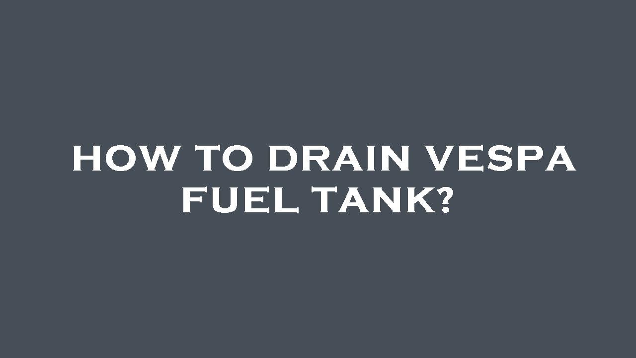 How to drain vespa fuel tank? YouTube